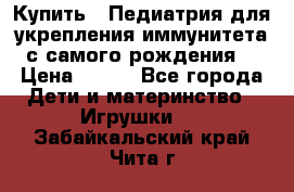 Купить : Педиатрия-для укрепления иммунитета(с самого рождения) › Цена ­ 100 - Все города Дети и материнство » Игрушки   . Забайкальский край,Чита г.